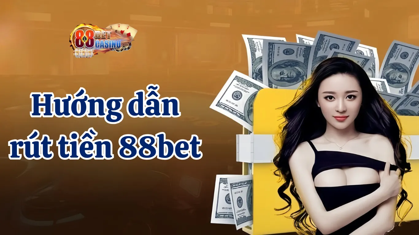 Hướng dẫn tường tận rút tiền 88BET về tài khoản cá nhân