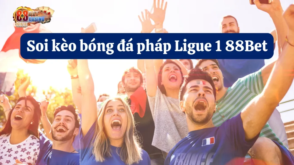 Bật mí cách soi kèo bóng đá Pháp Ligue 1 88Bet chuẩn xác