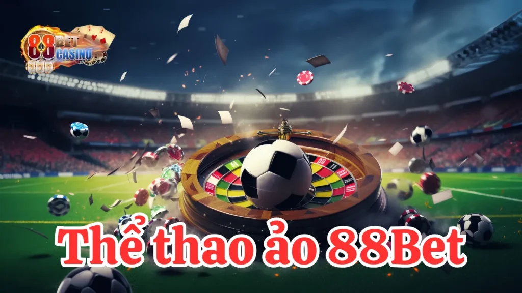 Thể thao ảo 88Bet vì sao lại HOT nhất hiện nay